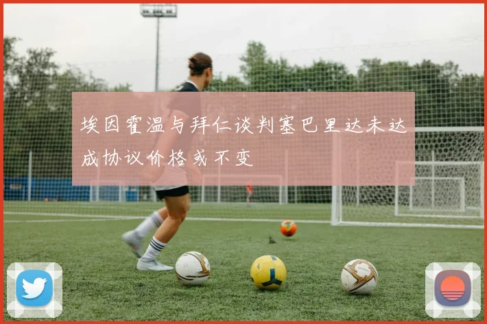 埃因霍温与拜仁谈判塞巴里达未达成协议价格或不变