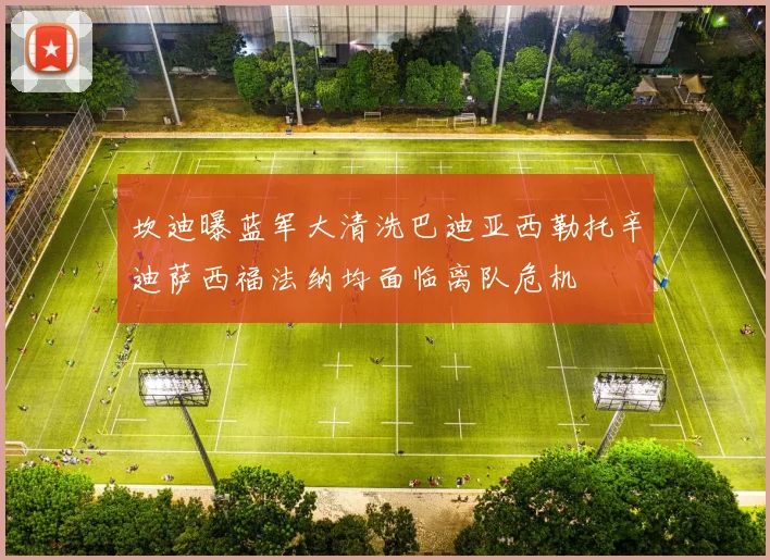 坎迪曝蓝军大清洗巴迪亚西勒托辛迪萨西福法纳均面临离队危机